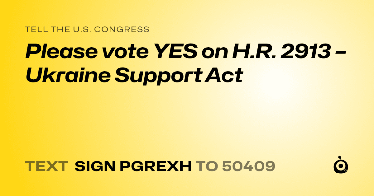 A shareable card that reads "tell the U.S. Congress: Please vote YES on H.R. 2913 – Ukraine Support Act" followed by "text sign PGREXH to 50409"
