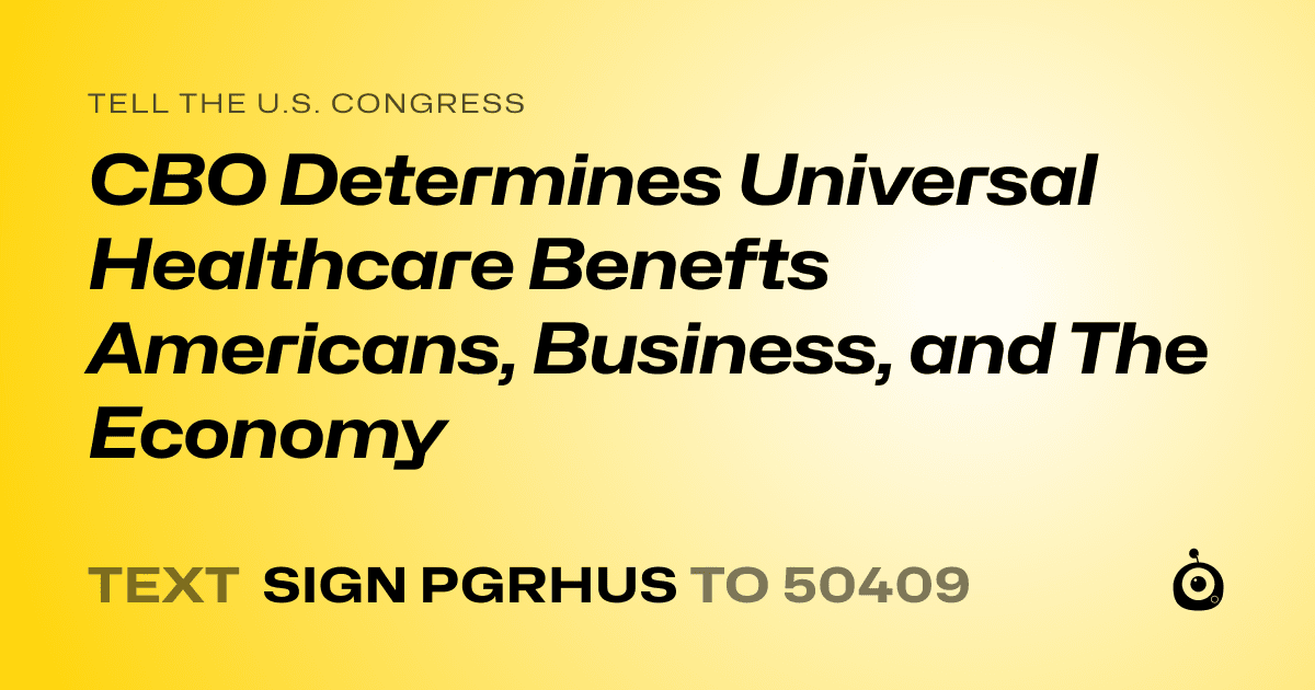 A shareable card that reads "tell the U.S. Congress: CBO Determines Universal Healthcare Benefts Americans, Business, and The Economy" followed by "text sign PGRHUS to 50409"