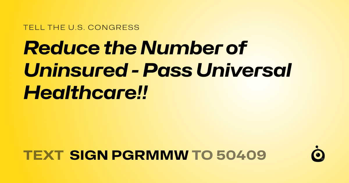 A shareable card that reads "tell the U.S. Congress: Reduce the Number of Uninsured - Pass Universal Healthcare!!" followed by "text sign PGRMMW to 50409"