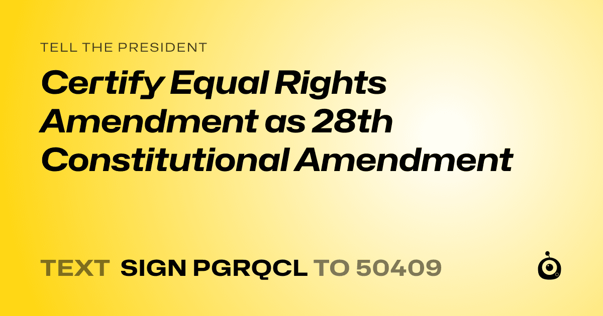 A shareable card that reads "tell the President: Certify Equal Rights Amendment as 28th Constitutional Amendment" followed by "text sign PGRQCL to 50409"