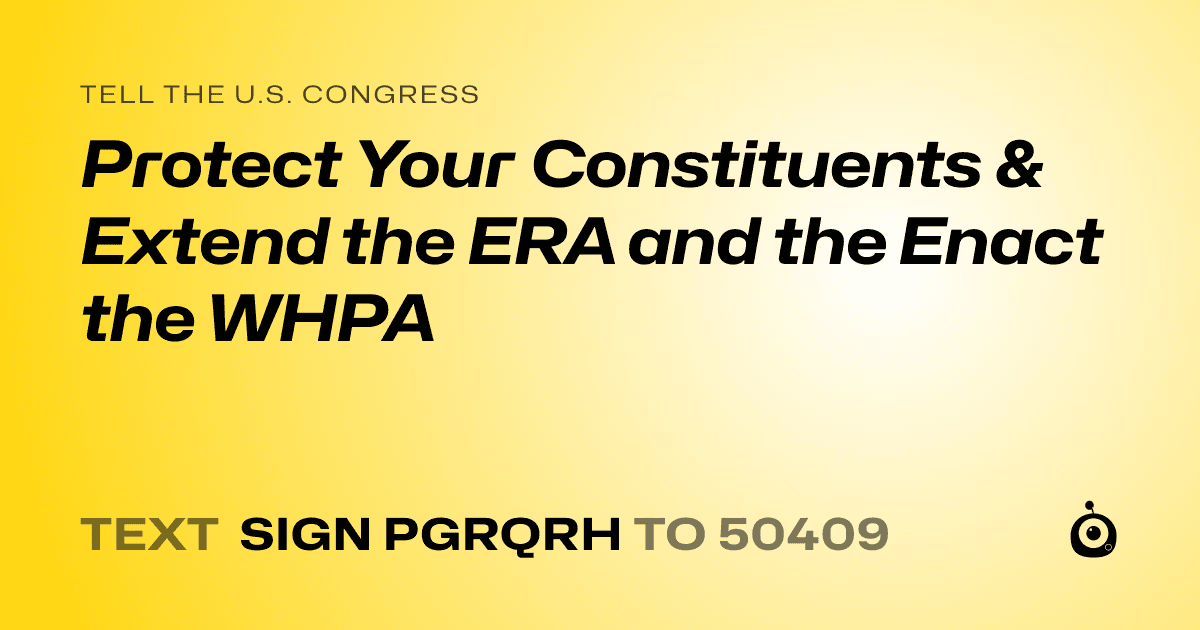 A shareable card that reads "tell the U.S. Congress: Protect Your Constituents & Extend the ERA and the Enact the WHPA" followed by "text sign PGRQRH to 50409"