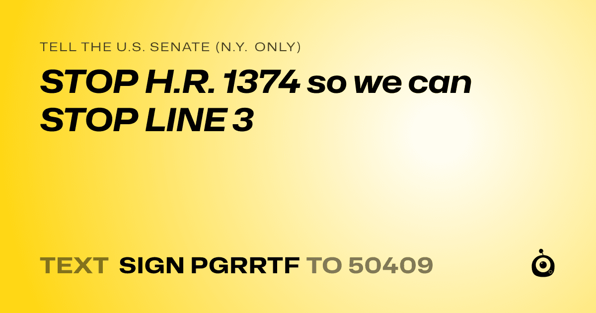 A shareable card that reads "tell the U.S. Senate (N.Y. only): STOP H.R. 1374 so we can STOP LINE 3" followed by "text sign PGRRTF to 50409"