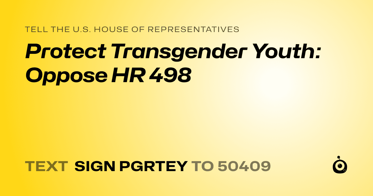 A shareable card that reads "tell the U.S. House of Representatives: Protect Transgender Youth: Oppose HR 498" followed by "text sign PGRTEY to 50409"