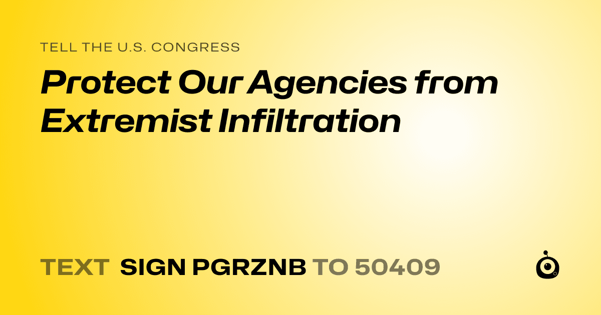 A shareable card that reads "tell the U.S. Congress: Protect Our Agencies from Extremist Infiltration" followed by "text sign PGRZNB to 50409"
