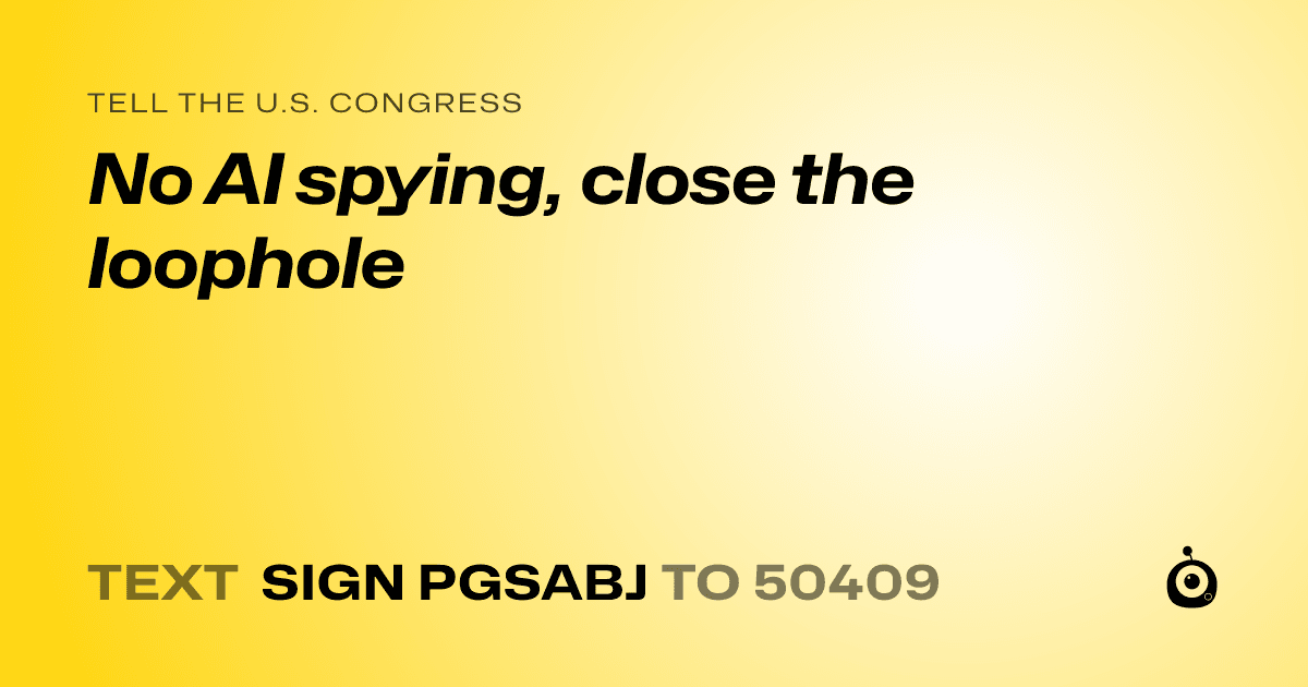 A shareable card that reads "tell the U.S. Congress: No AI spying, close the loophole" followed by "text sign PGSABJ to 50409"