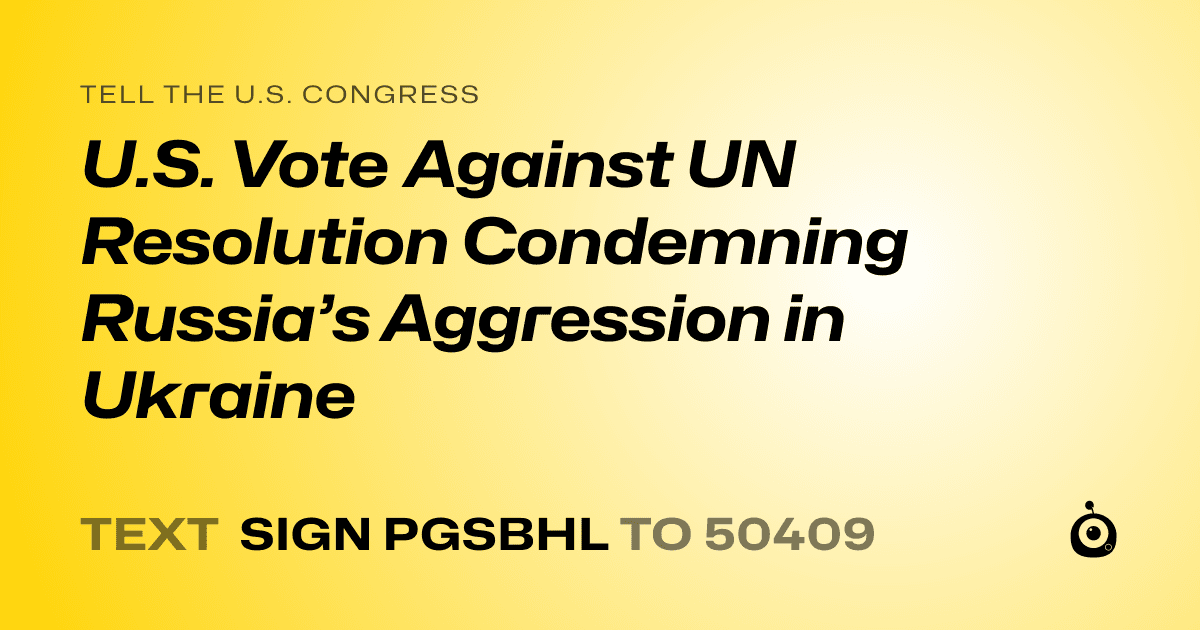 A shareable card that reads "tell the U.S. Congress: U.S. Vote Against UN Resolution Condemning Russia’s Aggression in Ukraine" followed by "text sign PGSBHL to 50409"