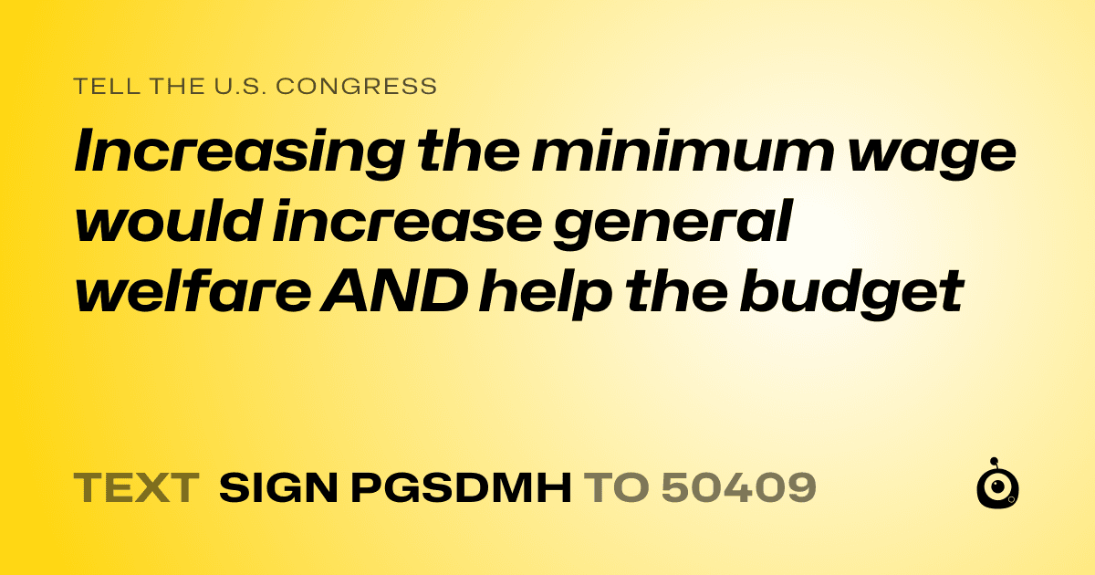 A shareable card that reads "tell the U.S. Congress: Increasing the minimum wage would increase general welfare AND help the budget" followed by "text sign PGSDMH to 50409"