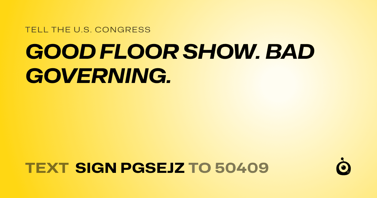 A shareable card that reads "tell the U.S. Congress: GOOD FLOOR SHOW. BAD GOVERNING." followed by "text sign PGSEJZ to 50409"