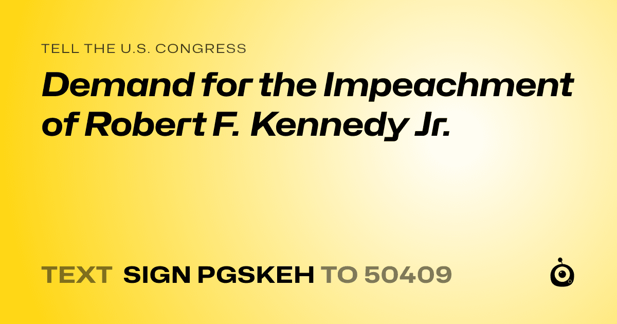 A shareable card that reads "tell the U.S. Congress: Demand for the Impeachment of Robert F. Kennedy Jr." followed by "text sign PGSKEH to 50409"
