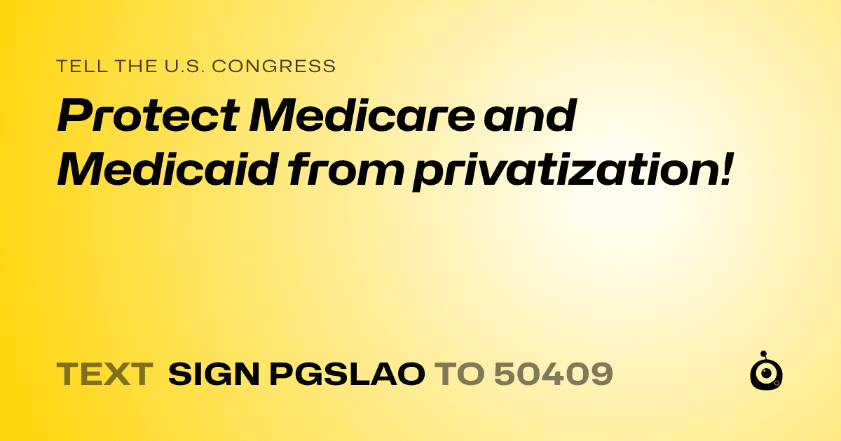 A shareable card that reads "tell the U.S. Congress: Protect Medicare and Medicaid from privatization!" followed by "text sign PGSLAO to 50409"
