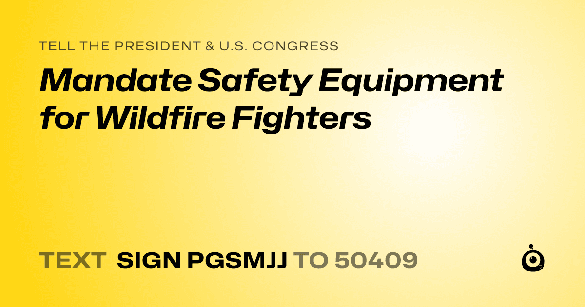 A shareable card that reads "tell the President & U.S. Congress: Mandate Safety Equipment for Wildfire Fighters" followed by "text sign PGSMJJ to 50409"