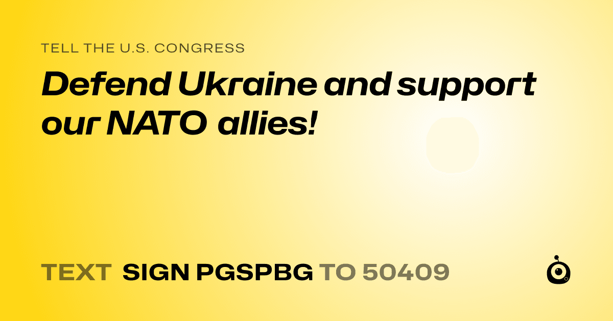 A shareable card that reads "tell the U.S. Congress: Defend Ukraine and support our NATO allies!" followed by "text sign PGSPBG to 50409"