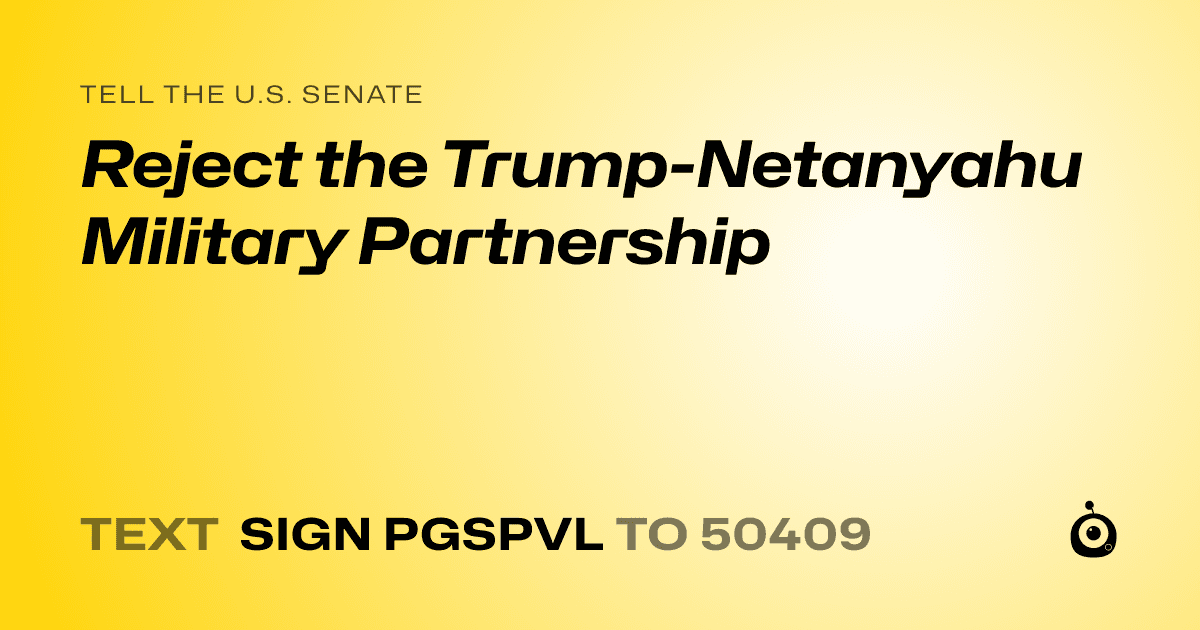 A shareable card that reads "tell the U.S. Senate: Reject the Trump-Netanyahu Military Partnership" followed by "text sign PGSPVL to 50409"