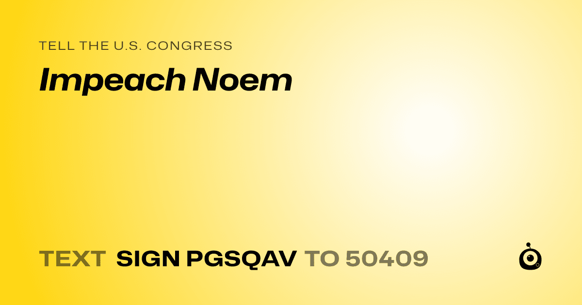A shareable card that reads "tell the U.S. Congress: Impeach Noem" followed by "text sign PGSQAV to 50409"