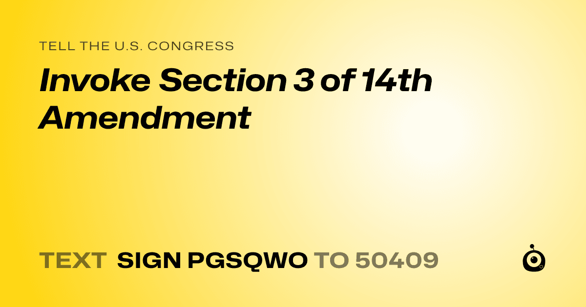 A shareable card that reads "tell the U.S. Congress: Invoke Section 3 of 14th Amendment" followed by "text sign PGSQWO to 50409"