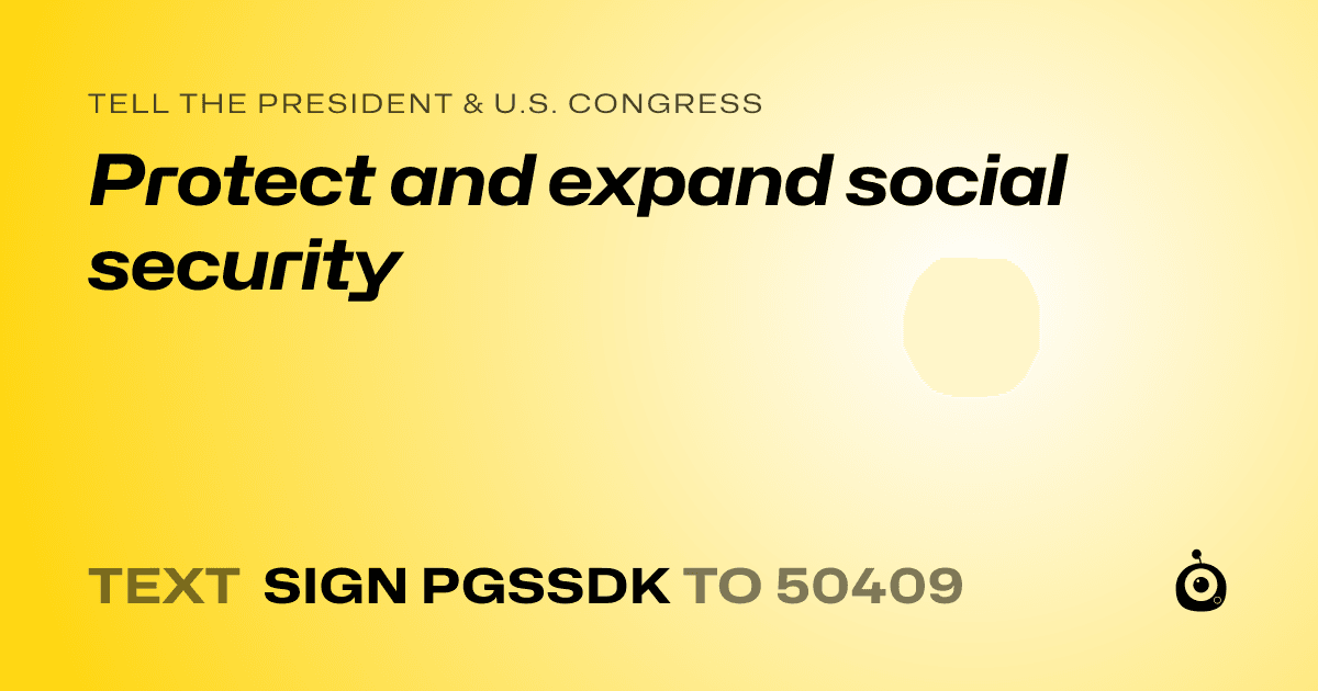A shareable card that reads "tell the President & U.S. Congress: Protect and expand social security" followed by "text sign PGSSDK to 50409"