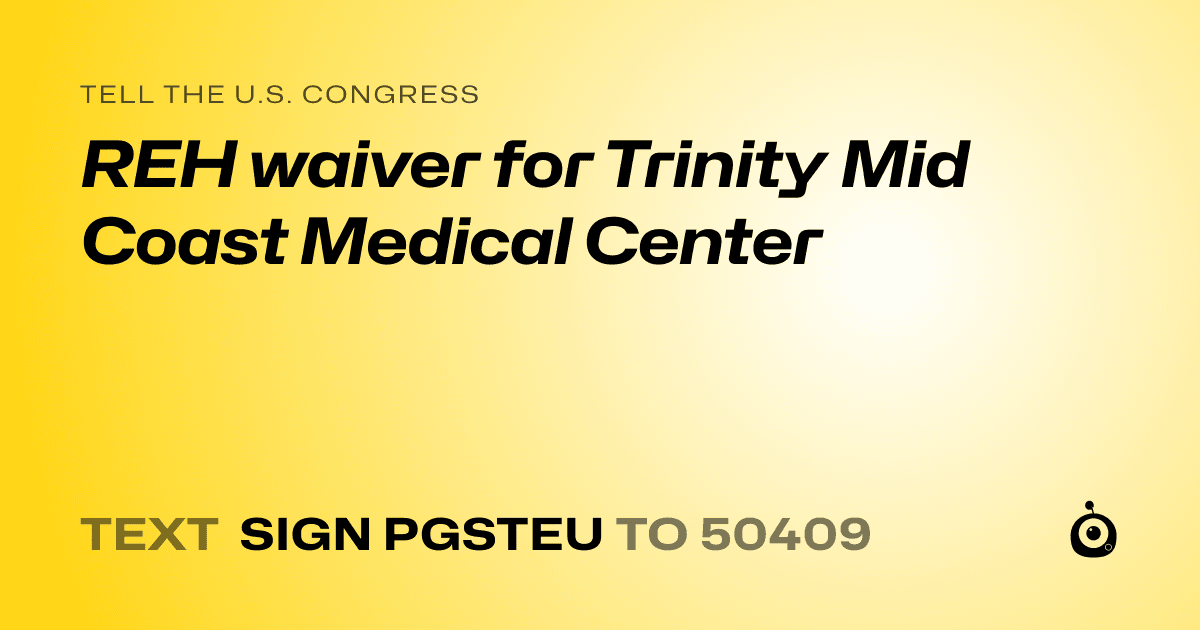 A shareable card that reads "tell the U.S. Congress: REH waiver for Trinity Mid Coast Medical Center" followed by "text sign PGSTEU to 50409"