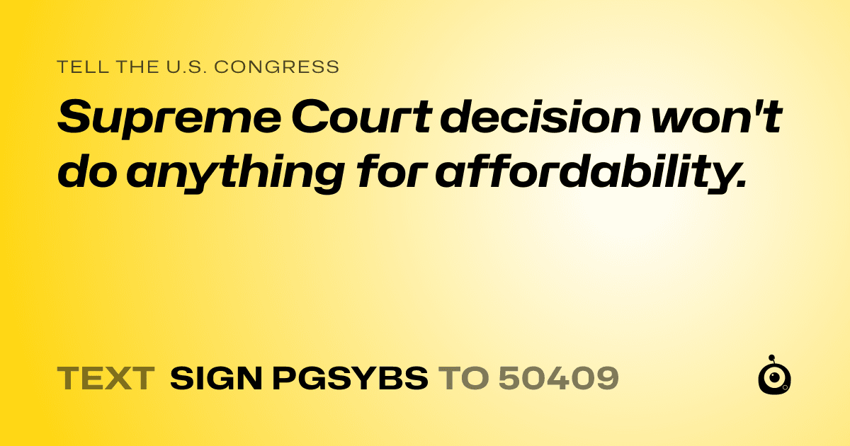 A shareable card that reads "tell the U.S. Congress: Supreme Court decision won't do anything for affordability." followed by "text sign PGSYBS to 50409"
