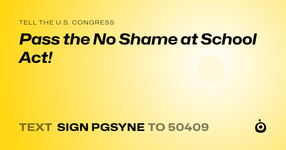 A shareable card that reads "tell the U.S. Congress: Pass the No Shame at School Act!" followed by "text sign PGSYNE to 50409"