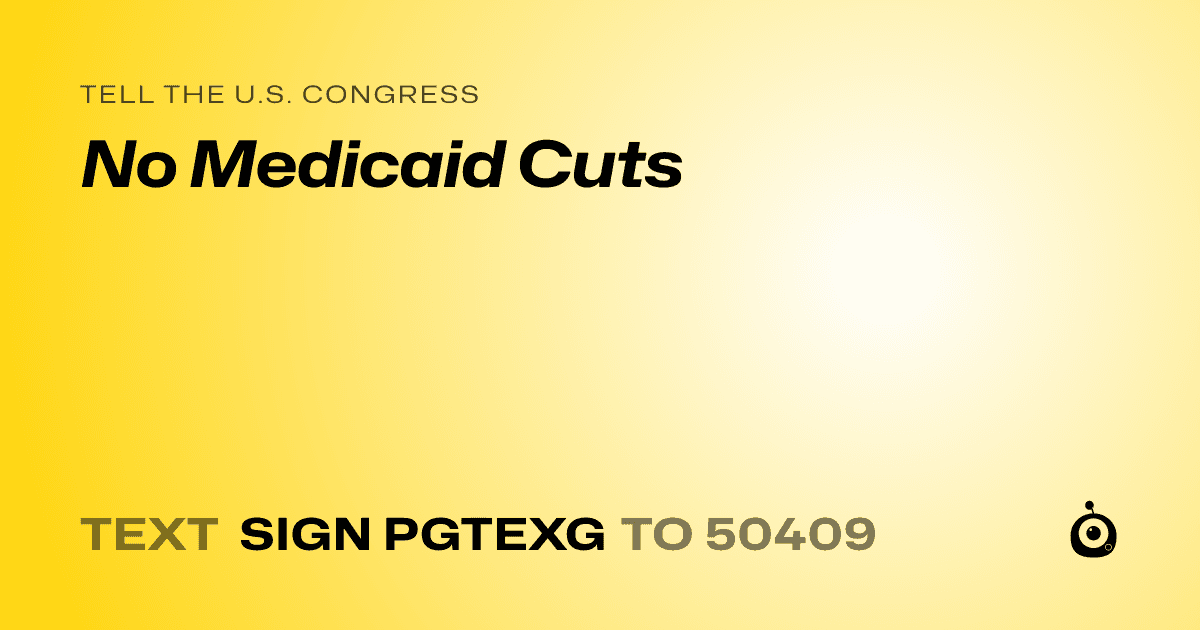 A shareable card that reads "tell the U.S. Congress: No Medicaid Cuts" followed by "text sign PGTEXG to 50409"
