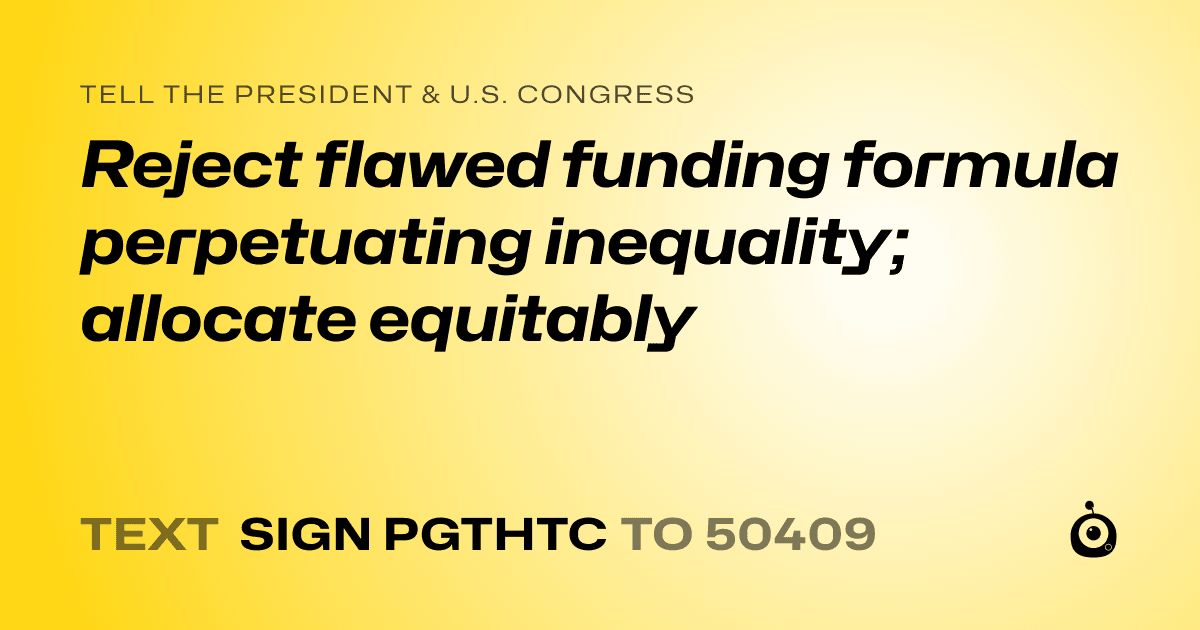 A shareable card that reads "tell the President & U.S. Congress: Reject flawed funding formula perpetuating inequality; allocate equitably" followed by "text sign PGTHTC to 50409"