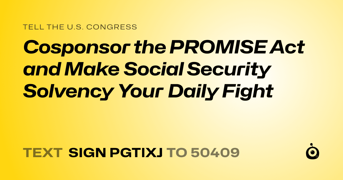 A shareable card that reads "tell the U.S. Congress: Cosponsor the PROMISE Act and Make Social Security Solvency Your Daily Fight" followed by "text sign PGTIXJ to 50409"