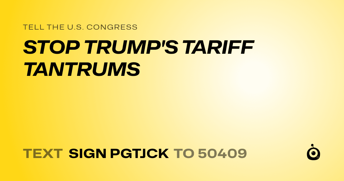 A shareable card that reads "tell the U.S. Congress: STOP TRUMP'S TARIFF TANTRUMS" followed by "text sign PGTJCK to 50409"