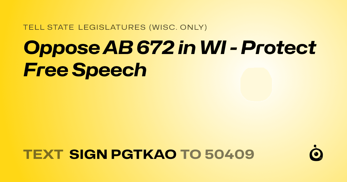 A shareable card that reads "tell State Legislatures (Wisc. only): Oppose AB 672 in WI - Protect Free Speech" followed by "text sign PGTKAO to 50409"