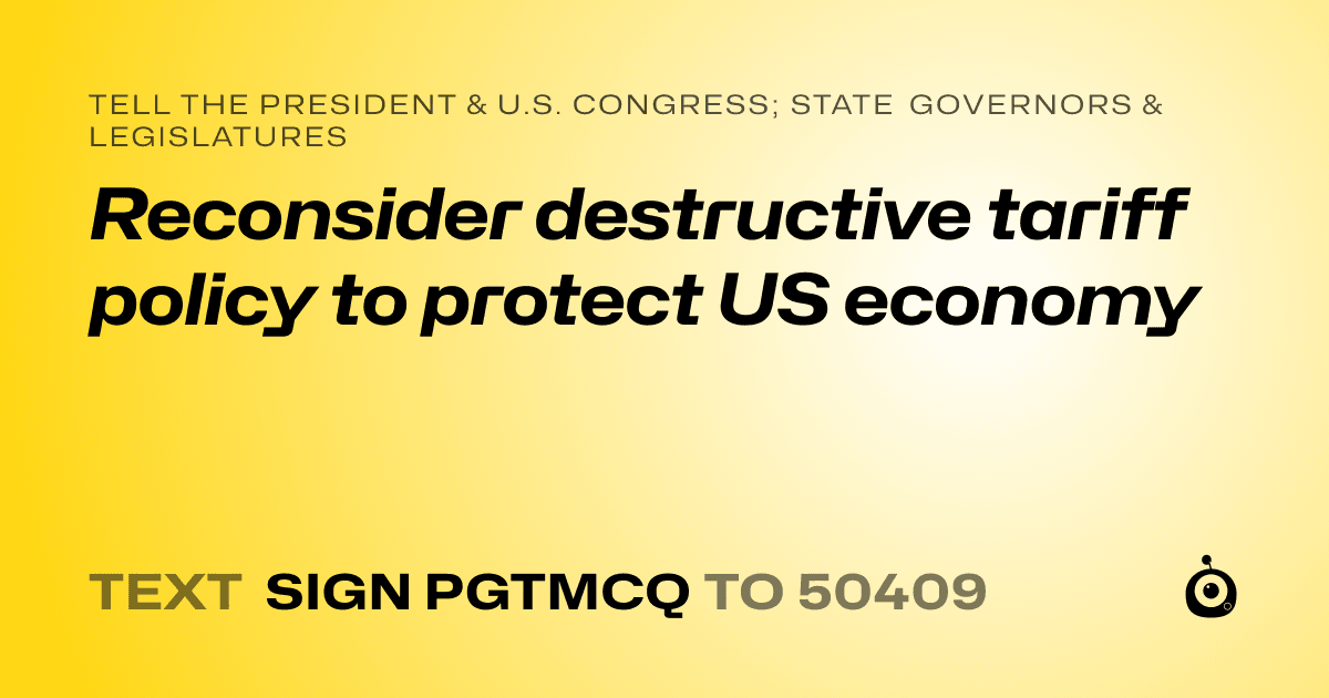 A shareable card that reads "tell the President & U.S. Congress; State Governors & Legislatures: Reconsider destructive tariff policy to protect US economy" followed by "text sign PGTMCQ to 50409"