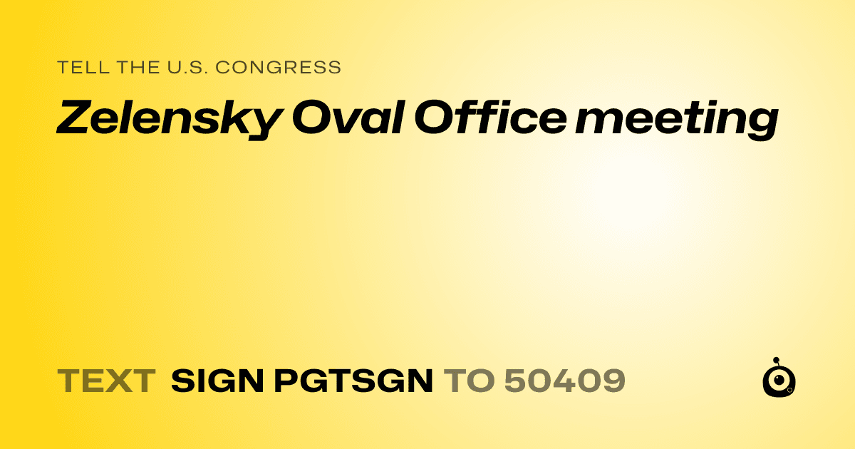 A shareable card that reads "tell the U.S. Congress: Zelensky Oval Office meeting" followed by "text sign PGTSGN to 50409"