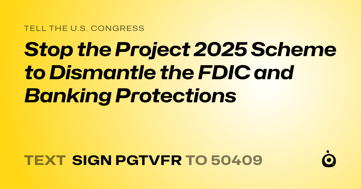 A shareable card that reads "tell the U.S. Congress: Stop the Project 2025 Scheme to Dismantle the FDIC and Banking Protections" followed by "text sign PGTVFR to 50409"