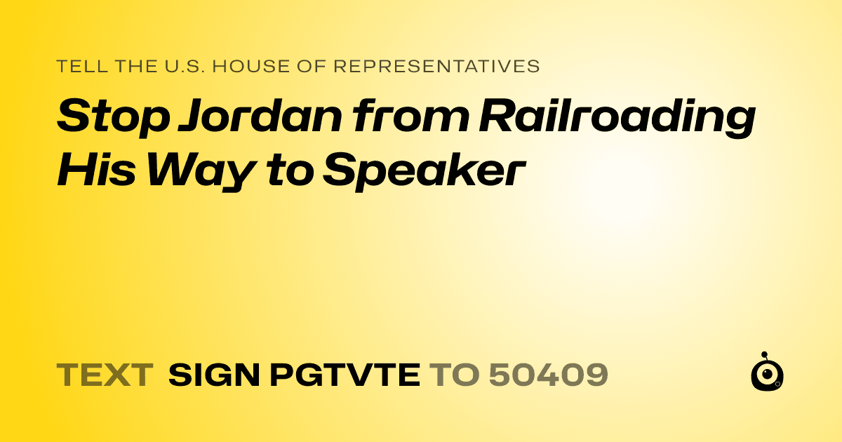 A shareable card that reads "tell the U.S. House of Representatives: Stop Jordan from Railroading His Way to Speaker" followed by "text sign PGTVTE to 50409"