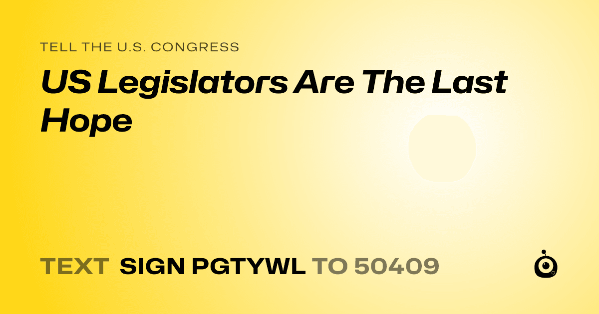 A shareable card that reads "tell the U.S. Congress: US Legislators Are The Last Hope" followed by "text sign PGTYWL to 50409"