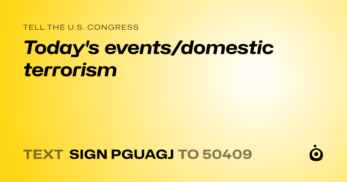 A shareable card that reads "tell the U.S. Congress: Today's events/domestic terrorism" followed by "text sign PGUAGJ to 50409"