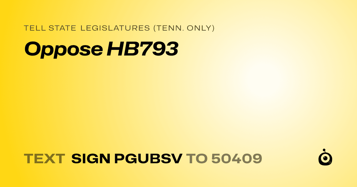 A shareable card that reads "tell State Legislatures (Tenn. only): Oppose HB793" followed by "text sign PGUBSV to 50409"