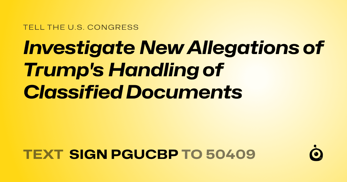 A shareable card that reads "tell the U.S. Congress: Investigate New Allegations of Trump's Handling of Classified Documents" followed by "text sign PGUCBP to 50409"