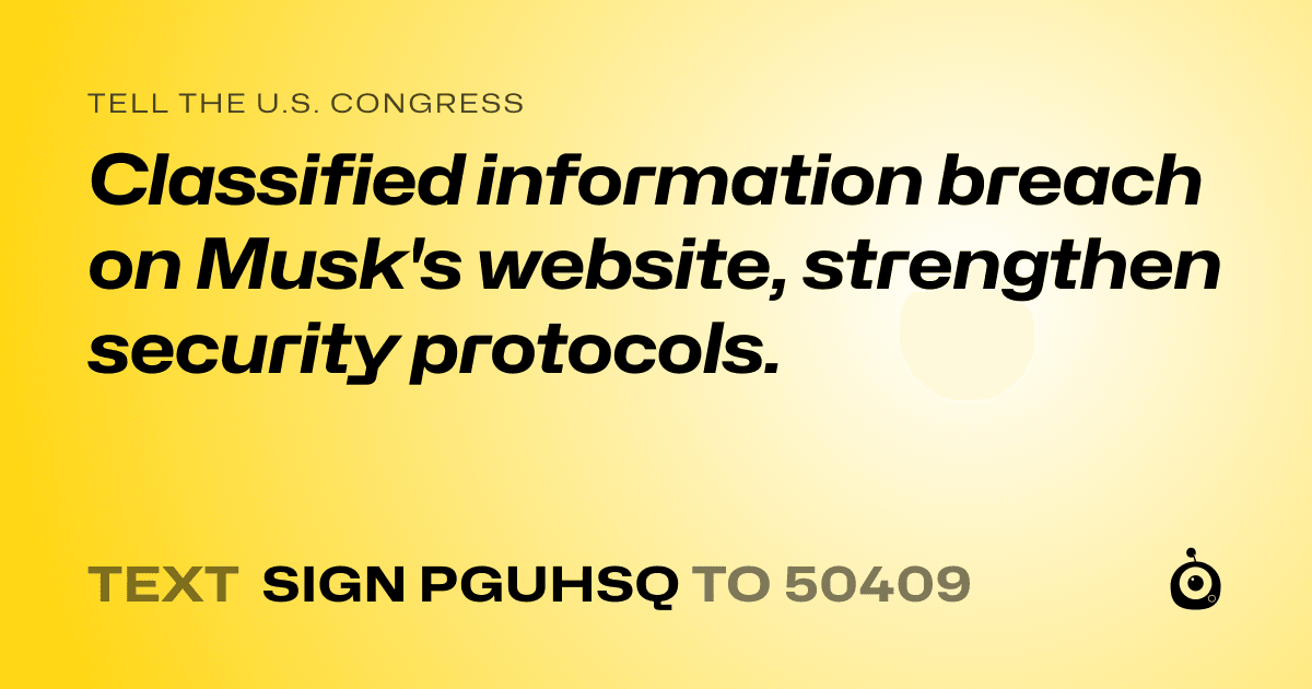 A shareable card that reads "tell the U.S. Congress: Classified information breach on Musk's website, strengthen security protocols." followed by "text sign PGUHSQ to 50409"