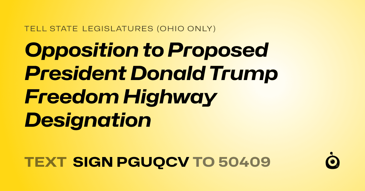 A shareable card that reads "tell State Legislatures (Ohio only): Opposition to Proposed President Donald Trump Freedom Highway Designation" followed by "text sign PGUQCV to 50409"