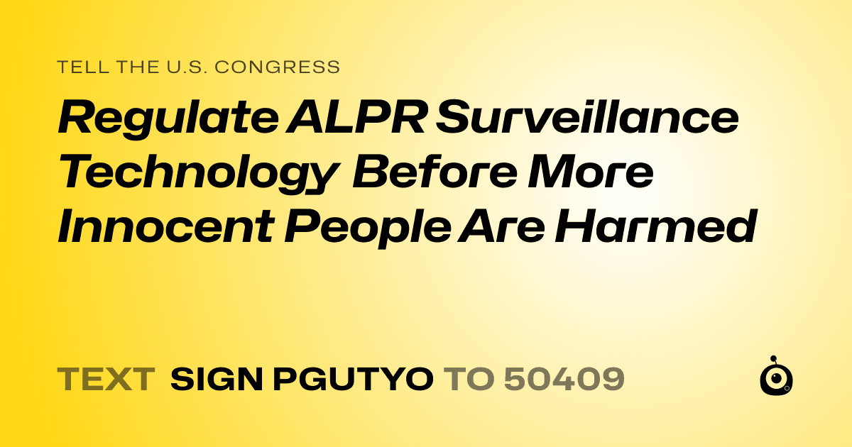 A shareable card that reads "tell the U.S. Congress: Regulate ALPR Surveillance Technology Before More Innocent People Are Harmed" followed by "text sign PGUTYO to 50409"
