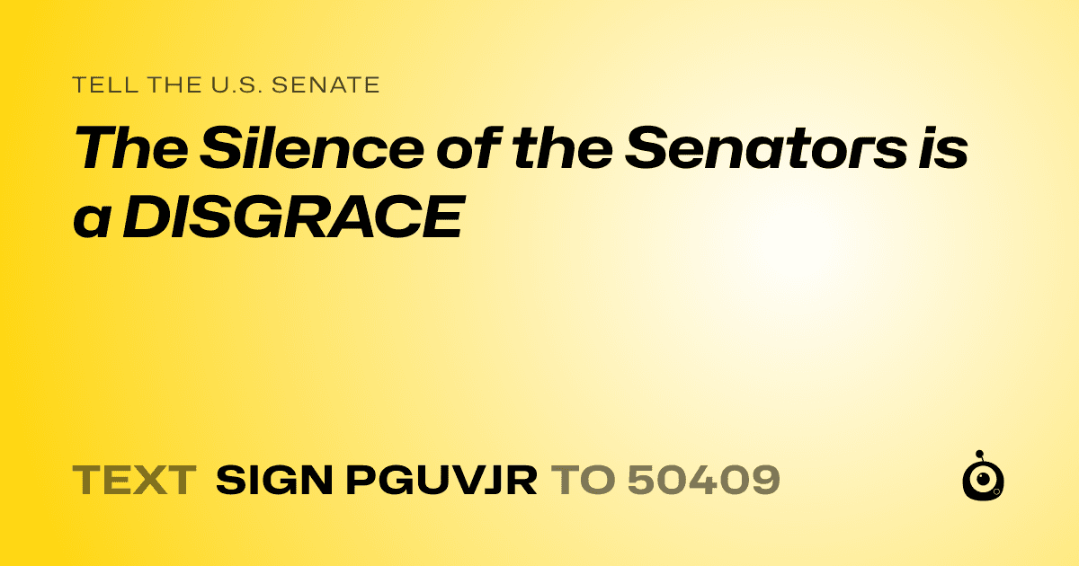 A shareable card that reads "tell the U.S. Senate: The Silence of the Senators is a DISGRACE" followed by "text sign PGUVJR to 50409"