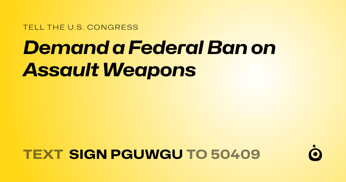 A shareable card that reads "tell the U.S. Congress: Demand a Federal Ban on Assault Weapons" followed by "text sign PGUWGU to 50409"