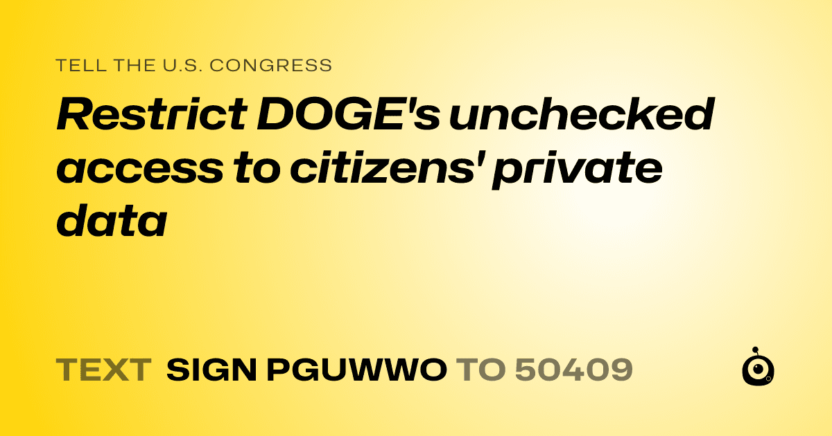 A shareable card that reads "tell the U.S. Congress: Restrict DOGE's unchecked access to citizens' private data" followed by "text sign PGUWWO to 50409"