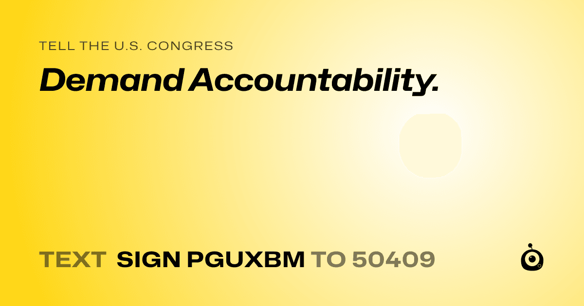 A shareable card that reads "tell the U.S. Congress: Demand Accountability." followed by "text sign PGUXBM to 50409"