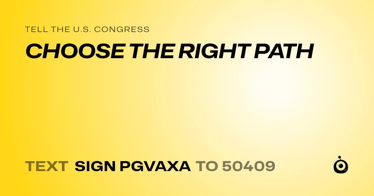 A shareable card that reads "tell the U.S. Congress: CHOOSE THE RIGHT PATH" followed by "text sign PGVAXA to 50409"