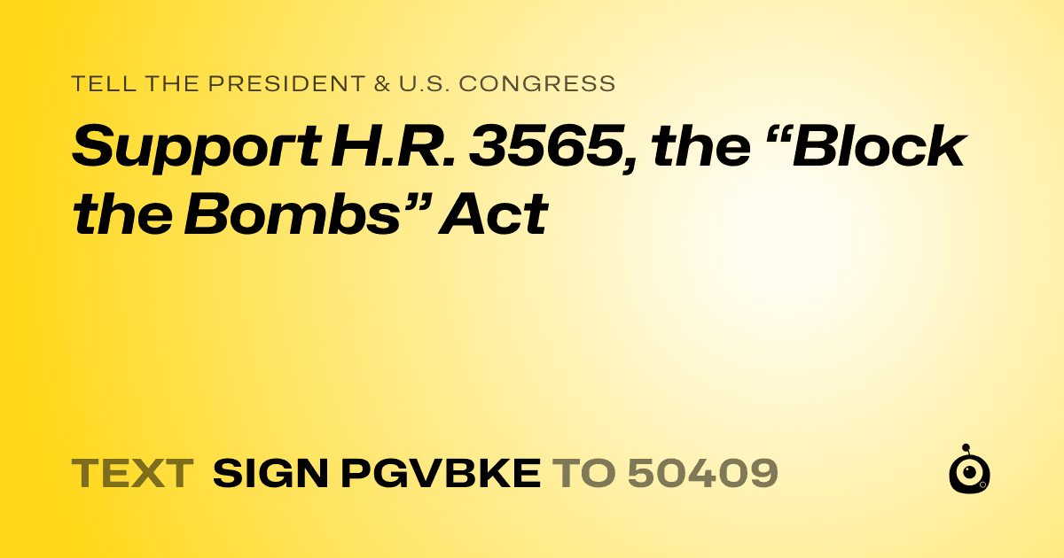 A shareable card that reads "tell the President & U.S. Congress: Support H.R. 3565, the “Block the Bombs” Act" followed by "text sign PGVBKE to 50409"