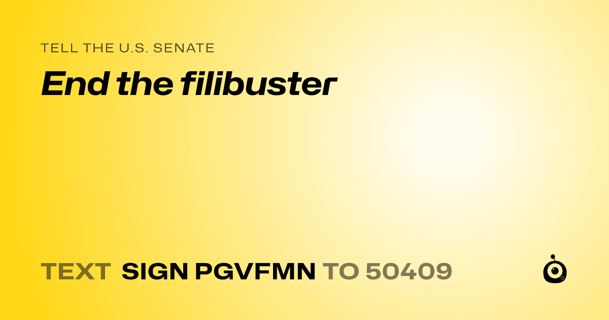 A shareable card that reads "tell the U.S. Senate: End the filibuster" followed by "text sign PGVFMN to 50409"