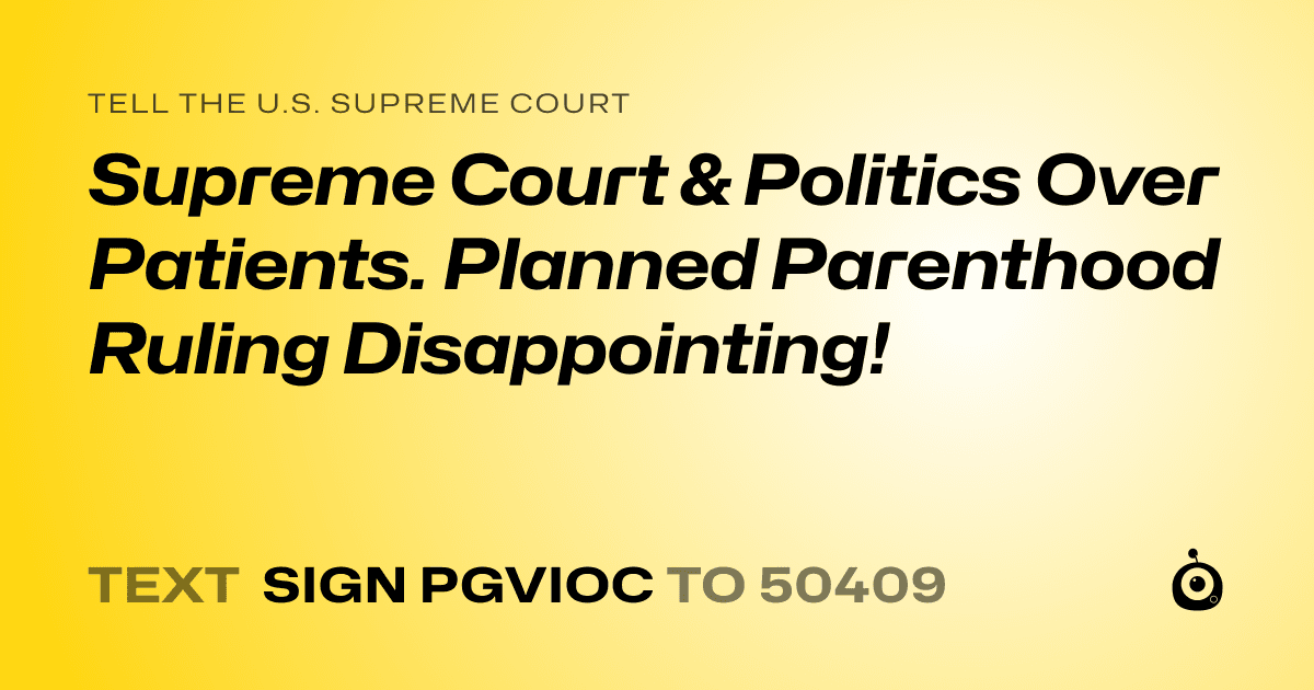 A shareable card that reads "tell the U.S. Supreme Court: Supreme Court & Politics Over Patients. Planned Parenthood Ruling Disappointing!" followed by "text sign PGVIOC to 50409"