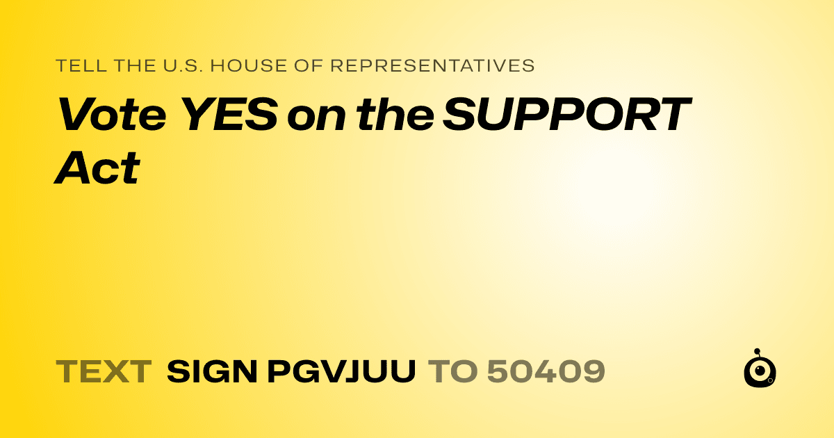 A shareable card that reads "tell the U.S. House of Representatives: Vote YES on the SUPPORT Act" followed by "text sign PGVJUU to 50409"