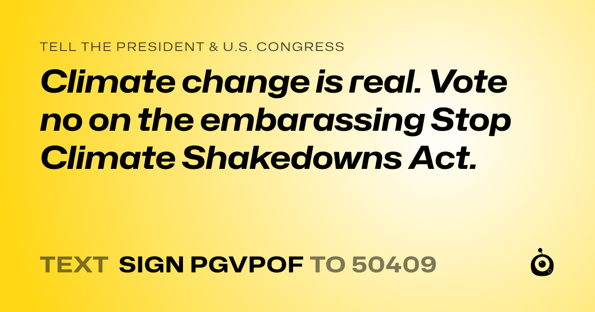 A shareable card that reads "tell the President & U.S. Congress: Climate change is real. Vote no on the embarassing Stop Climate Shakedowns Act." followed by "text sign PGVPOF to 50409"