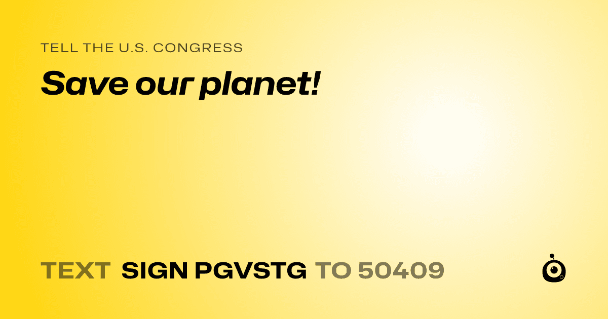 A shareable card that reads "tell the U.S. Congress: Save our planet!" followed by "text sign PGVSTG to 50409"